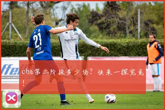 cba第二阶段多少场？快来一探究竟！