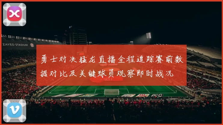 勇士对决猛龙直播全程追踪赛前数据对比及关键球员观察即时战况