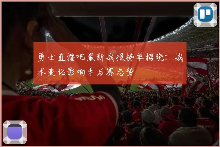 勇士直播吧最新战报榜单揭晓：战术变化影响季后赛态势